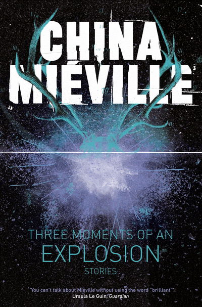 Three Moments of an Explosion: Stories - China Mieville - Boeken - Pan Macmillan - 9781447235002 - 2 juni 2016