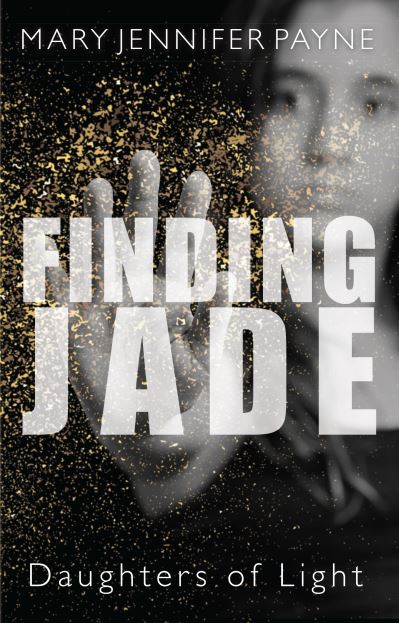 Finding Jade: Daughters of Light - Daughters of Light - Mary Jennifer Payne - Books - Dundurn Group Ltd - 9781459735002 - April 20, 2017