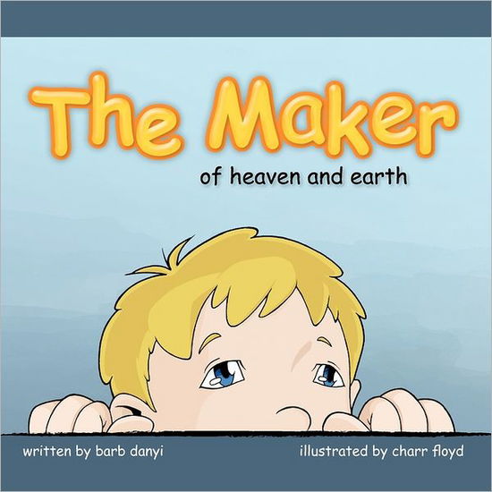 Cover for Barb Danyi · The Maker of Heaven and Earth (Paperback Book) (2011)