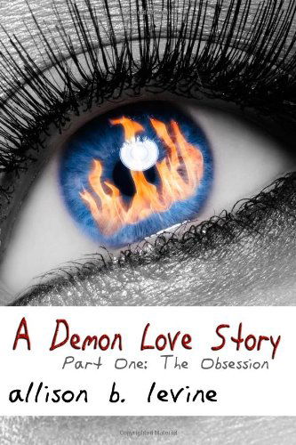Allison B. Levine · A Demon Love Story: Part One: the Obsession (Paperback Book) (2012)