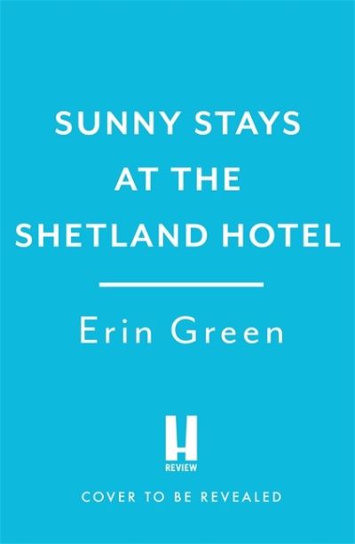 Sunny Stays at the Shetland Hotel: A heart-warming and uplifting read that 'certainly lives up to its sunny name’! - From Shetland, With Love - Erin Green - Books - Headline Publishing Group - 9781472295002 - May 26, 2022