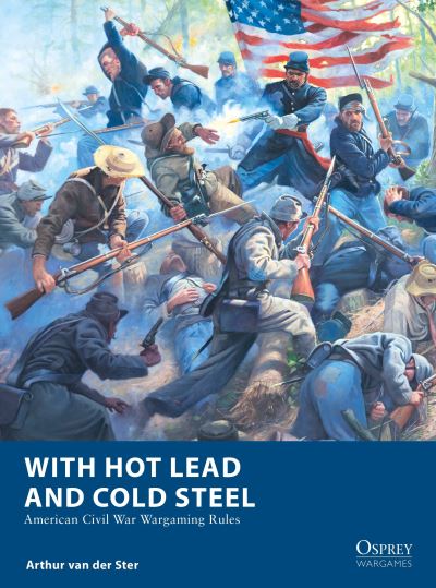 Cover for Arthur van der Ster · With Hot Lead and Cold Steel: American Civil War Wargaming Rules - Osprey Wargames (Paperback Book) (2023)