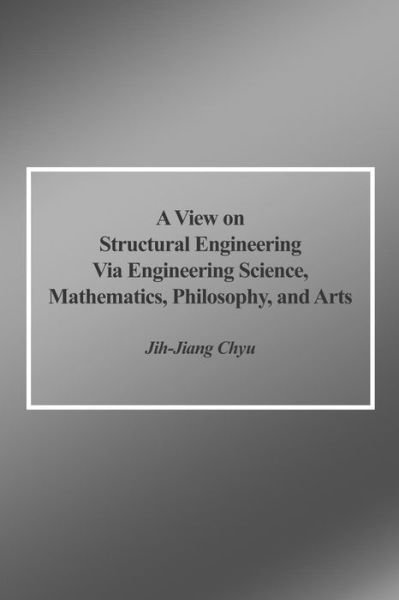 Cover for Jih-Jiang Chyu · A View on Structural Engineering Via Engineering Science, Mathematics, Philosophy, and Arts (Taschenbuch) (2016)