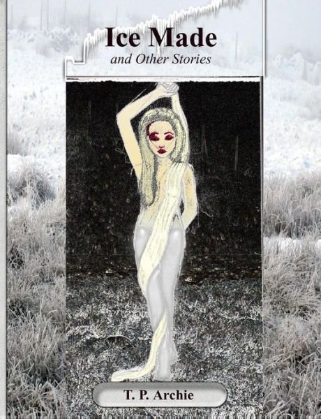 Cover for T P Archie · Ice Made: and Other Stories (Pocketbok) (2013)