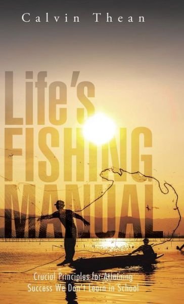 Cover for Calvin Thean · Life's Fishing Manual: Crucial Principles for Attaining Success We Don't Learn in School (Hardcover Book) (2014)