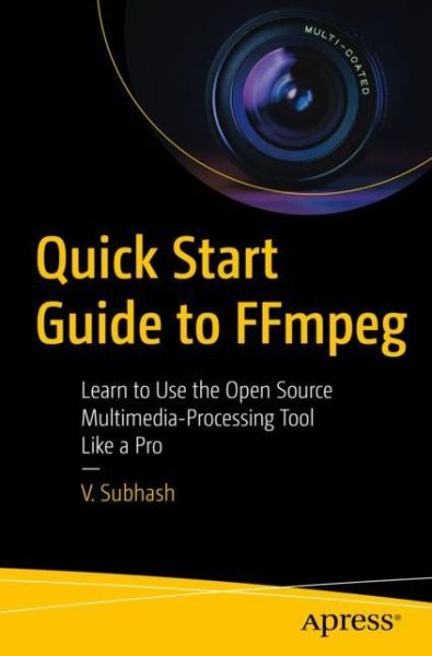 Cover for V. Subhash · Quick Start Guide to FFmpeg: Learn to Use the Open Source  Multimedia-Processing Tool like a Pro (Paperback Book) [1st edition] (2023)