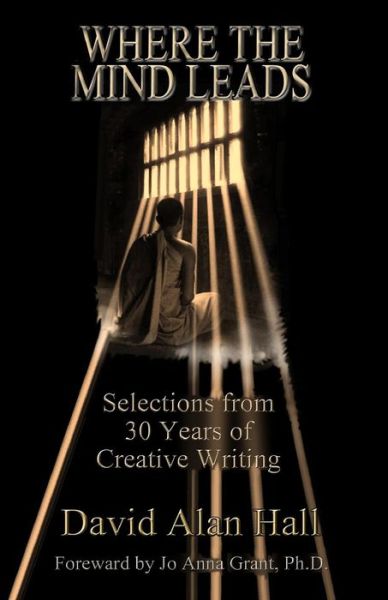 Where the Mind Leads: Selections from 30 Years of Creative Writing - David Alan Hall - Books - Createspace - 9781490958002 - August 6, 2013