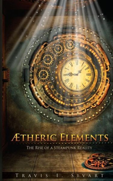 Cover for Travis I Sivart · Aetheric Elements: the Rise of a Steampunk Reality (Paperback Book) (2013)