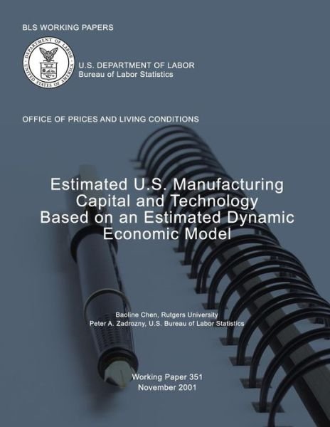 Cover for Baoline Chen · Bls Working Papers: Estimated U.s. Manufacturing Capital and Technology Based on an Estimated Dynamic Economic Model (Paperback Book) (2013)