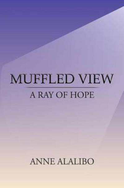 Cover for Anne Alalibo · Muffled View: a Ray of Hope (Paperback Book) (2013)