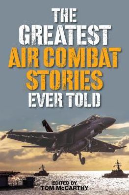 The Greatest Air Combat Stories Ever Told - Greatest - Tom McCarthy - Kirjat - Rowman & Littlefield - 9781493027002 - sunnuntai 1. lokakuuta 2017