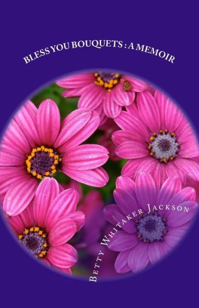 Cover for Betty Whitaker Jackson · Bless You Bouquets: a Memoir: Garden Gifts to Special People in My Life Walk (Paperback Book) (2013)