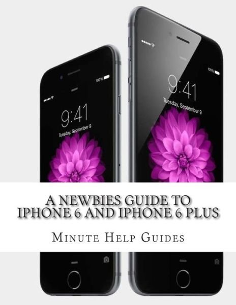 Cover for Minute Help Guides · A Newbies Guide to Iphone 6 and Iphone 6 Plus: the Unofficial Handbook to Iphone and Ios 8 (Includes Iphone 4s, and Iphone 5, 5s, 5c) (Paperback Book) (2014)