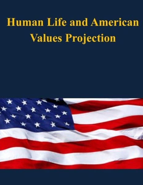 Human Life and American Values Projection - U S Army War College - Böcker - Createspace - 9781503144002 - 8 november 2014