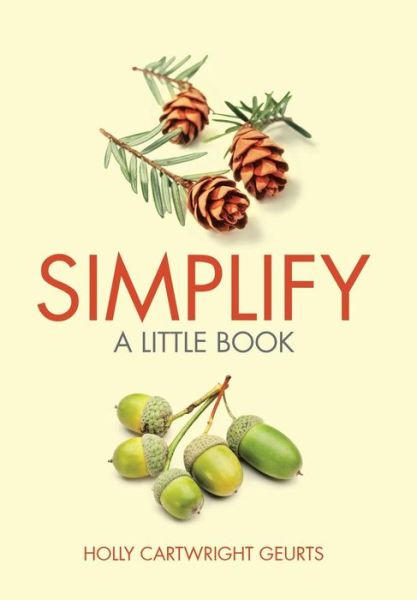 Cover for Holly Cartwright Geurts · Simplify: a Little Book (Hardcover Book) (2015)