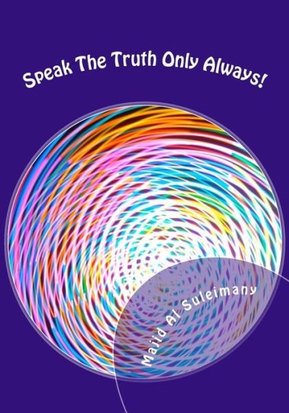 Cover for Majid Al Suleimany Mba · Speak the Truth Only Always!: My 34th Book! (Taschenbuch) (2015)