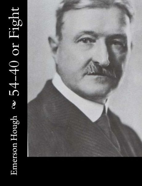 54-40 or Fight - Emerson Hough - Boeken - Createspace - 9781515318002 - 1 augustus 2015