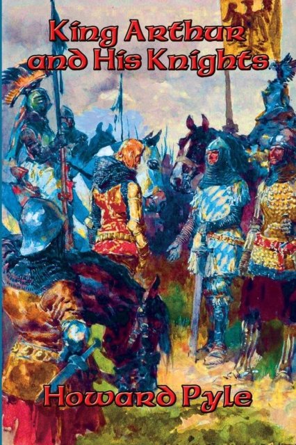 King Arthur and His Knights - Howard Pyle - Bøger - Positronic Publishing - 9781515404002 - 25. januar 2016