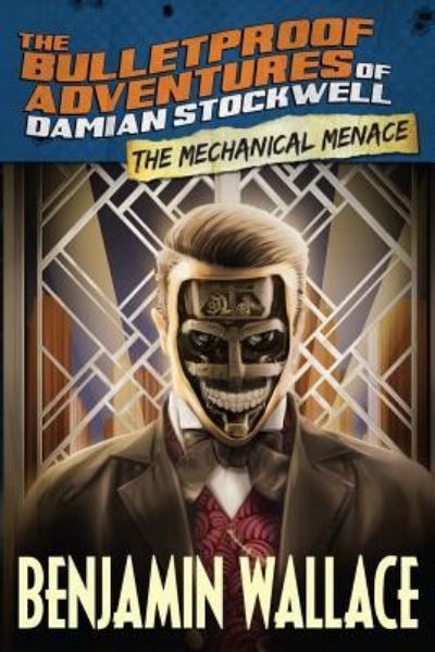 The Mechanical Menace (The Bulletproof Adventures of Damian Stockwell) - Benjamin Wallace - Bøger - Createspace Independent Publishing Platf - 9781518685002 - 18. oktober 2015