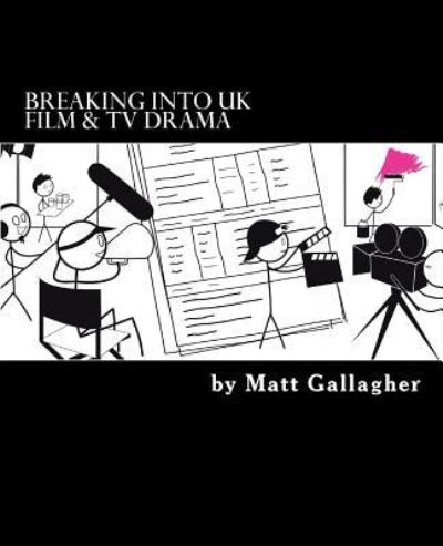 Breaking Into UK Film And TV Drama : A comprehensive guide to finding work in UK Film and TV Drama for new entrants and graduates for - Matt Gallagher - Books - Createspace Independent Publishing Platf - 9781523676002 - July 11, 2016