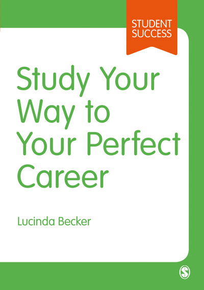 Cover for Becker, Lucinda (Reading University, UK) · Study Your Way to Your Perfect Career: How to Become a Successful Student, Fast, and Then Make it Count - Student Success (Hardcover Book) (2019)