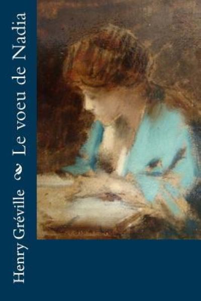 Le voeu de Nadia - Henry Gréville - Books - CreateSpace Independent Publishing Platf - 9781530395002 - March 5, 2016