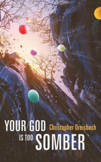 Cover for Christopher Dreisbach · Your God Is Too Somber (Book) (2019)