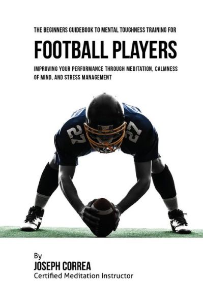 Cover for Correa (Certified Meditation Instructor) · The Beginners Guidebook To Mental Toughness Training For Football Players (Paperback Book) (2016)