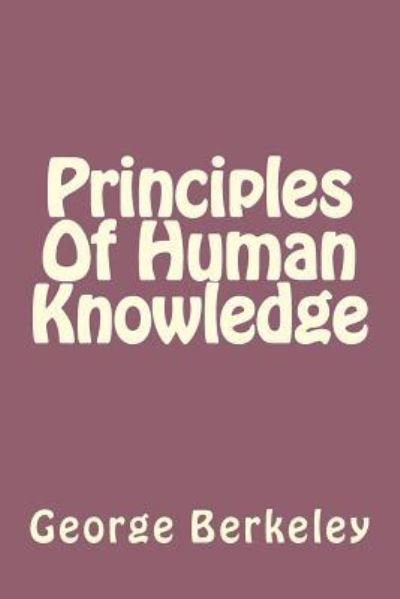 Principles Of Human Knowledge - George Berkeley - Books - Createspace Independent Publishing Platf - 9781539657002 - October 21, 2016