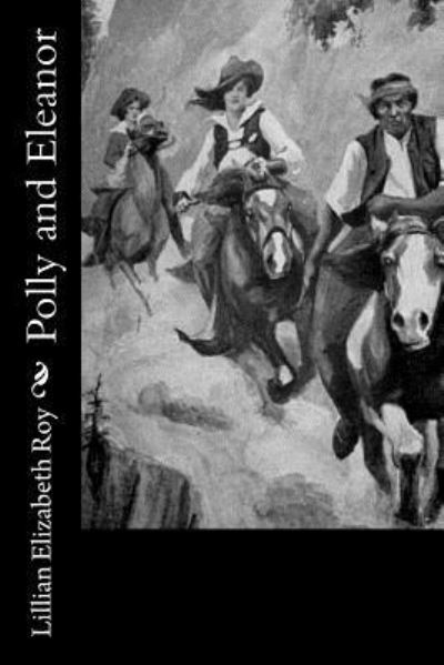 Polly and Eleanor - Lillian Elizabeth Roy - Books - Createspace Independent Publishing Platf - 9781541339002 - December 29, 2016