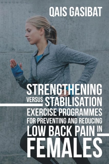 Cover for Qais Gasibat · Strengthening Versus Stabilisation Exercise Programmes for Preventing and Reducing Low Back Pain in Females (Taschenbuch) (2018)