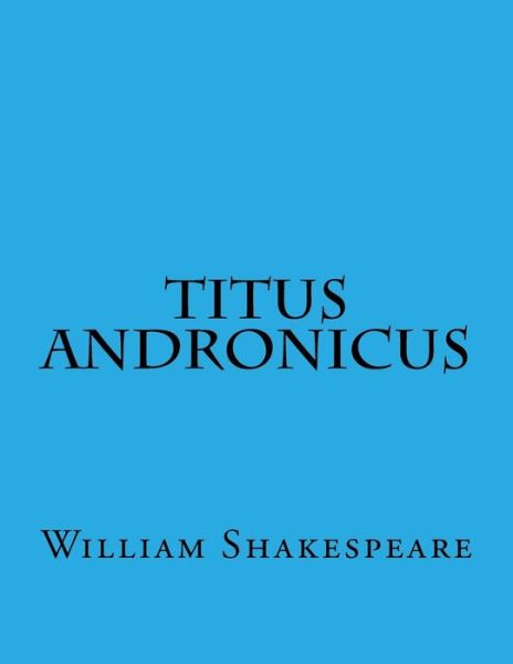 Titus Andronicus - William Shakespeare - Bøker - Createspace Independent Publishing Platf - 9781544028002 - 2. mars 2017