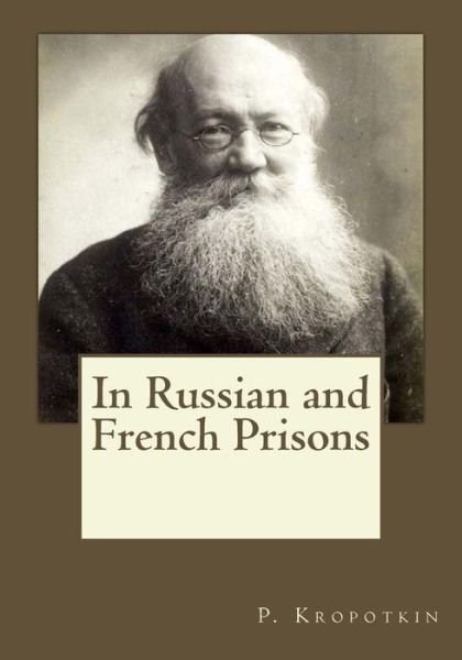In Russian and French Prisons - P Kropotkin - Libros - Createspace Independent Publishing Platf - 9781546743002 - 17 de mayo de 2017