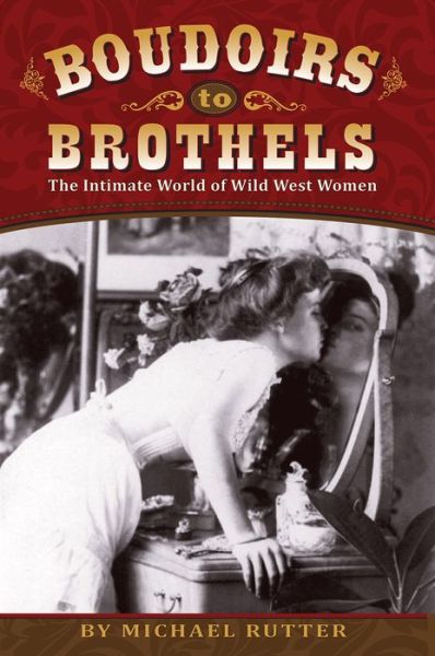 Cover for Michael Rutter · Boudoirs to Brothels: the Intimate World of Wild West Women (Paperback Book) (2014)