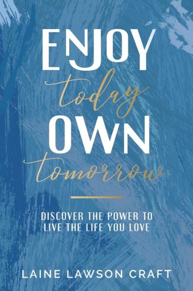 Cover for Laine Lawson Craft · Enjoy Today, Own Tomorrow: Discover the Power to Live the Life You Love (Paperback Book) (2020)