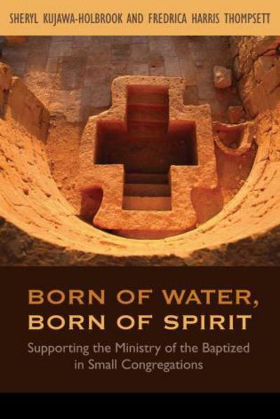 Cover for Sheryl A. Kujawa-Holbrook · Born of Water, Born of Spirit: Supporting the Ministry of the Baptized in Small Congregations (Paperback Book) (2010)