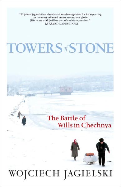 Cover for Wojciech Jagielski · Towers Of Stone: The Battle of Wills in Chechnya (Paperback Book) (2009)