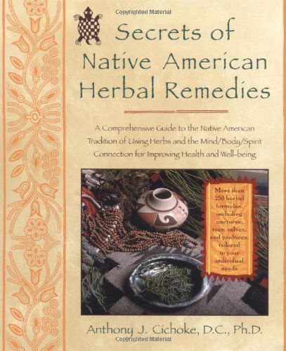 Secrets of Native American Herbal Remedies: A Comprehensive Guide to the Native American Tradition of Using Herbs and the Mind / Body / Spirit Connection for Improving Health and Well-being - Anthony J. Cichoke - Libros - Avery Publishing Group Inc.,U.S. - 9781583331002 - 4 de junio de 2001