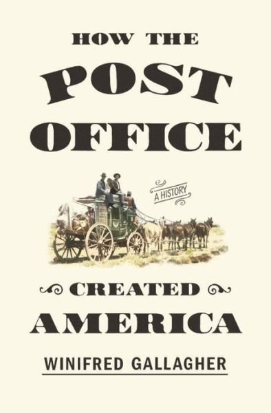 Cover for Winifred Gallagher · How The Post Office Created America: A History (Hardcover Book) (2016)