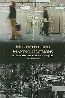 Cover for Carol-lynne Moore · Movement and Making Decisions: the Body-mind Connection in the Workplace (Contemporary Discourse on Movement and Dance) (Hardcover Book) [Edition Unstated edition] (2005)