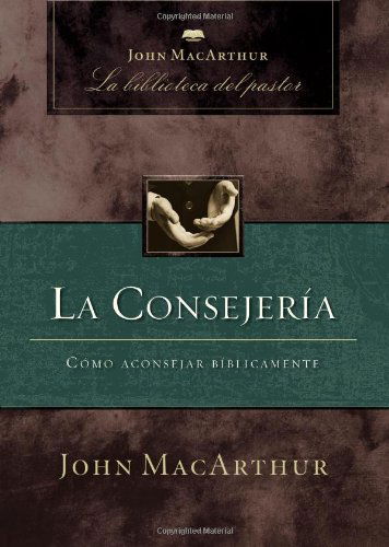 Cover for John Macarthur · La Consejería: Cómo Aconsejar Bíblicamente (Hardcover Book) [Spanish edition] (2009)