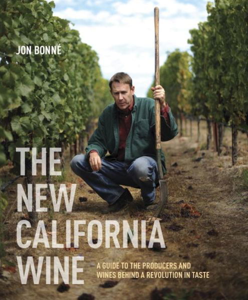 Cover for Jon Bonne · The New California Wine: A Guide to the Producers and Wines Behind a Revolution in Taste (Inbunden Bok) (2013)