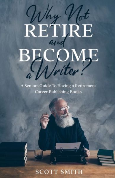 Cover for Scott Smith · Why Not Retire and Become a Writer? (Paperback Book) (2020)