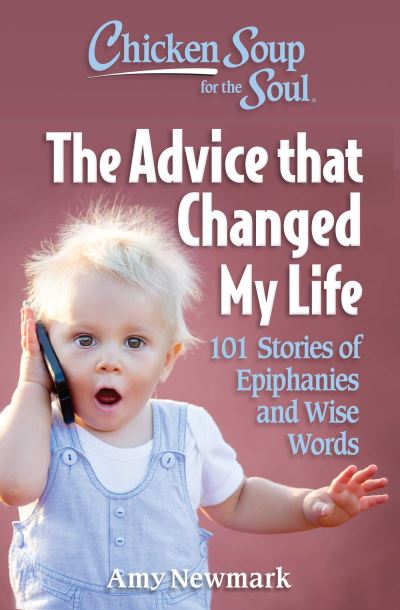 Cover for Amy Newmark · Chicken Soup for the Soul: The Advice that Changed My Life: 101 Stories of Epiphanies and Wise Words (Taschenbuch) (2023)