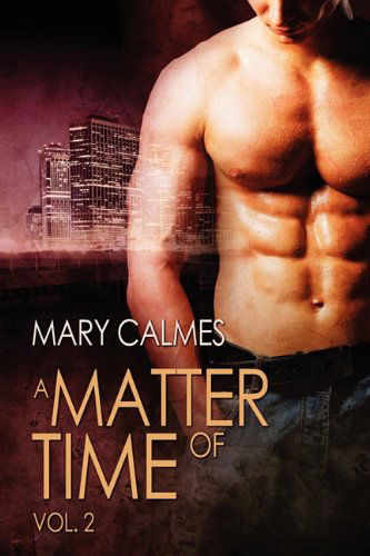 A Matter of Time: Vol. 2 Volume 2 - A Matter of Time Series - Mary Calmes - Books - Dreamspinner Press - 9781615816002 - August 2, 2010