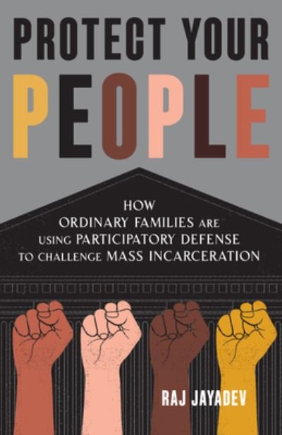 Cover for Raj Jayadev · Protect Your People: How Ordinary Families Are Using Participatory Defense to Challenge Mass Incarceration (Paperback Book) (2024)