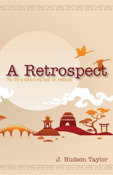 Cover for J. Hudson Taylor · A Retrospect The Story Behind My Zeal for Missions (Pocketbok) (2015)