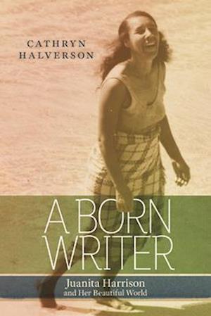 Cover for Cathryn Halverson · A Born Writer: Juanita Harrison and Her Beautiful World (Hardcover Book) (2025)