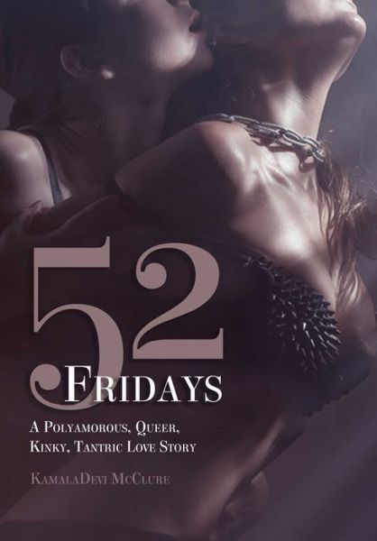 Cover for KamalaDevi McClure · 52 Fridays: A Polyamorous, Queer, Kinky, Tantric Love Story (Paperback Book) (2020)