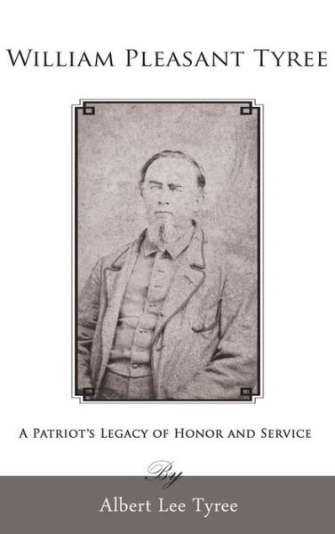 William Pleasant Tyree: a Patriot's Legacy of Honor and Service - Albert Lee Tyree - Books - ALIVE Books - 9781631320002 - December 3, 2013